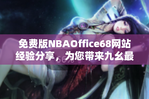 免費(fèi)版NBAOffice68網(wǎng)站經(jīng)驗分享，為您帶來九幺最新資訊