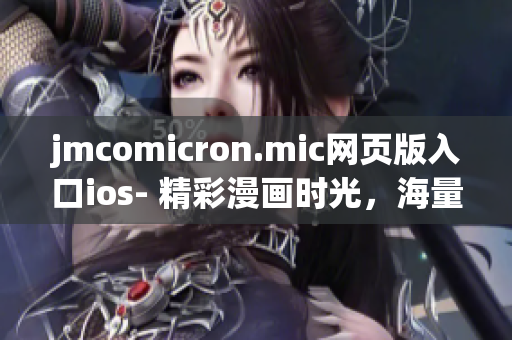 jmcomicron.mic網(wǎng)頁(yè)版入口ios- 精彩漫畫(huà)時(shí)光，海量資源免費(fèi)觀看