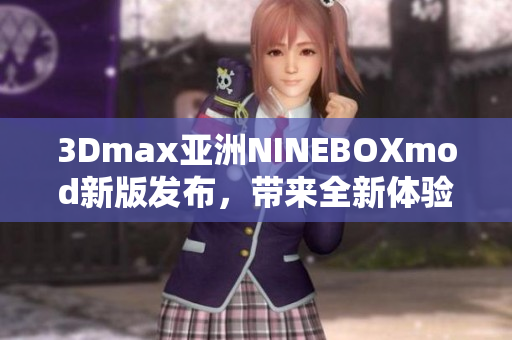 3Dmax亞洲NINEBOXmod新版發(fā)布，帶來(lái)全新體驗(yàn)