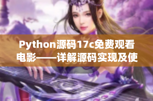 Python源碼17c免費(fèi)觀看電影——詳解源碼實(shí)現(xiàn)及使用技巧