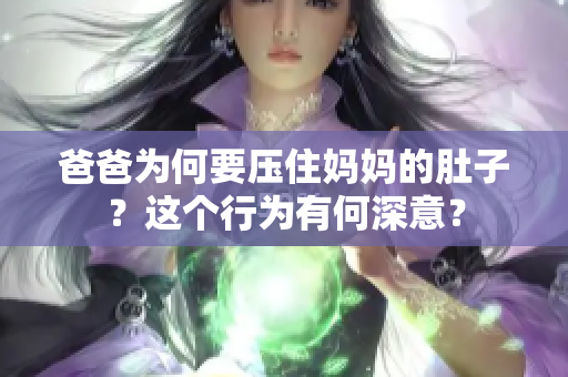 爸爸為何要壓住媽媽的肚子？這個行為有何深意？