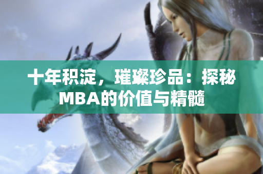 十年積淀，璀璨珍品：探秘MBA的價(jià)值與精髓