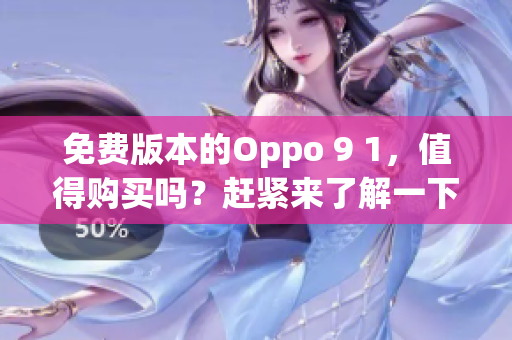 免費版本的Oppo 9 1，值得購買嗎？趕緊來了解一下吧