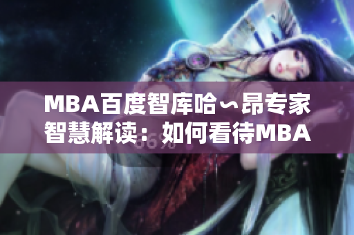 MBA百度智庫哈∽昂專家智慧解讀：如何看待MBA教育的發(fā)展趨勢？