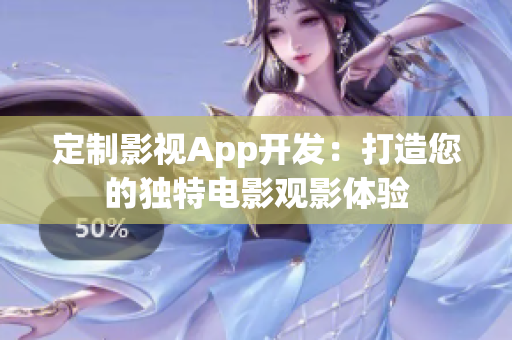 定制影視App開發(fā)：打造您的獨特電影觀影體驗