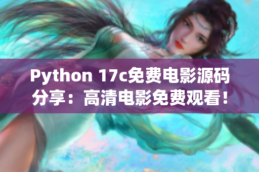 Python 17c免費(fèi)電影源碼分享：高清電影免費(fèi)觀看！