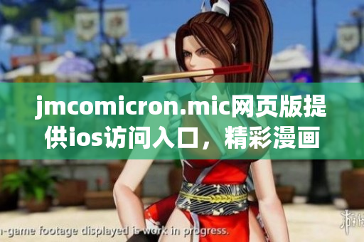 jmcomicron.mic網(wǎng)頁版提供ios訪問入口，精彩漫畫應(yīng)有盡有