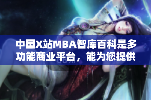 中國X站MBA智庫百科是多功能商業(yè)平臺(tái)，能為您提供全面信息。