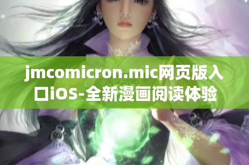 jmcomicron.mic網(wǎng)頁(yè)版入口iOS-全新漫畫(huà)閱讀體驗(yàn)