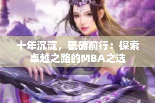 十年沉淀，砥礪前行：探索卓越之路的MBA之選