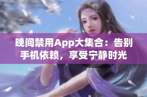 晚間禁用App大集合：告別手機(jī)依賴(lài)，享受寧?kù)o時(shí)光