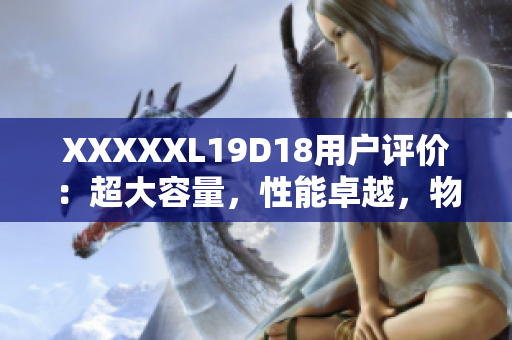 XXXXXL19D18用戶評價：超大容量，性能卓越，物超所值