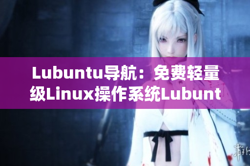 Lubuntu導(dǎo)航：免費(fèi)輕量級(jí)Linux操作系統(tǒng)Lubuntu的完全指南