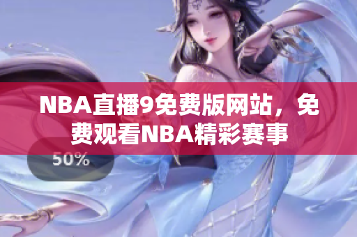 NBA直播9免費(fèi)版網(wǎng)站，免費(fèi)觀看NBA精彩賽事