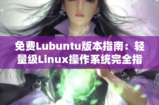 免費(fèi)Lubuntu版本指南：輕量級(jí)Linux操作系統(tǒng)完全指南