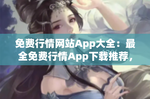 免費(fèi)行情網(wǎng)站App大全：最全免費(fèi)行情App下載推薦，一鍵獲取全球股市行情信息