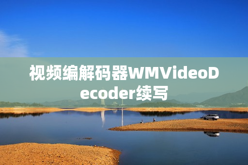 視頻編解碼器WMVideoDecoder續(xù)寫