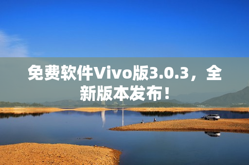 免費軟件Vivo版3.0.3，全新版本發(fā)布！