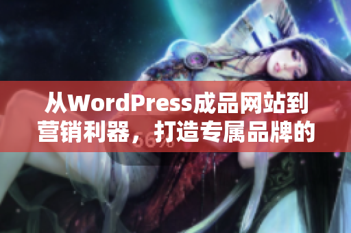 從WordPress成品網(wǎng)站到營(yíng)銷利器，打造專屬品牌的重要一步