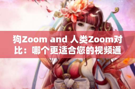 狗Zoom and 人類Zoom對比：哪個更適合您的視頻通話需求？