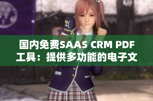 國內(nèi)免費SAAS CRM PDF工具：提供多功能的電子文檔管理及編輯解決方案