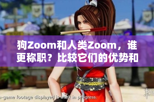 狗Zoom和人類Zoom，誰更稱職？比較它們的優(yōu)勢(shì)和不足