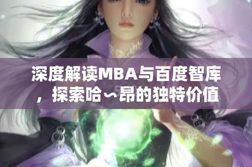 深度解讀MBA與百度智庫，探索哈∽昂的獨特價值