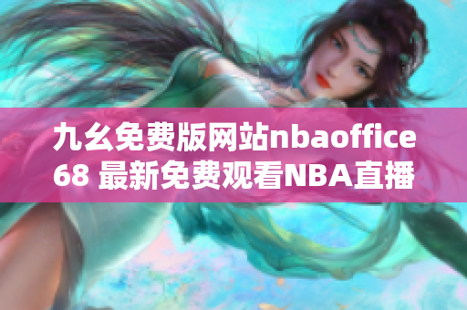 九幺免費版網(wǎng)站nbaoffice68 最新免費觀看NBA直播平臺