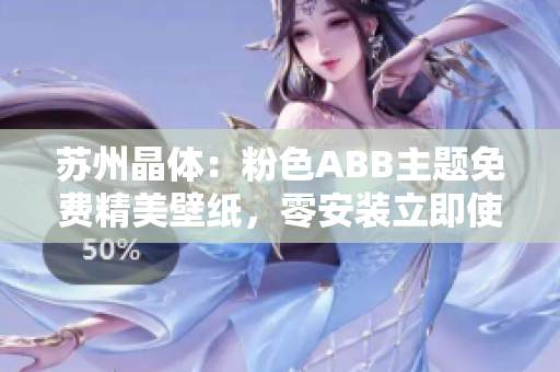 蘇州晶體：粉色ABB主題免費(fèi)精美壁紙，零安裝立即使用