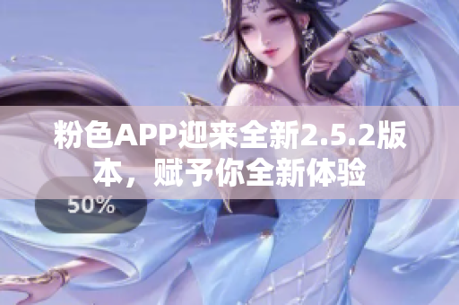 粉色APP迎來(lái)全新2.5.2版本，賦予你全新體驗(yàn)