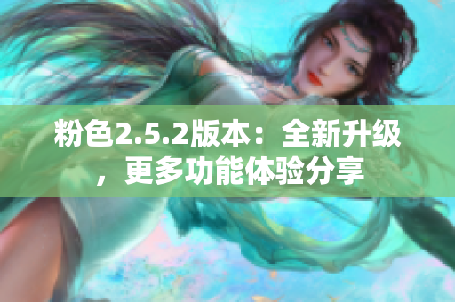 粉色2.5.2版本：全新升級，更多功能體驗(yàn)分享