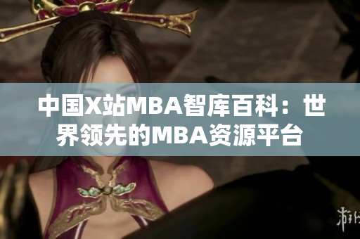 中國X站MBA智庫百科：世界領(lǐng)先的MBA資源平臺