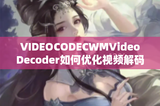 VIDEOCODECWMVideoDecoder如何優(yōu)化視頻解碼器性能？