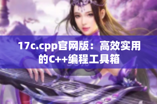 17c.cpp官網(wǎng)版：高效實(shí)用的C++編程工具箱