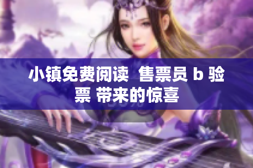 小鎮(zhèn)免費閱讀  售票員 b 驗票 帶來的驚喜