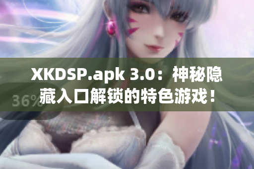 XKDSP.apk 3.0：神秘隱藏入口解鎖的特色游戲！