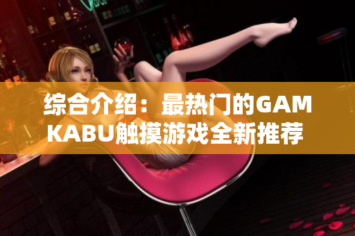 綜合介紹：最熱門的GAMKABU觸摸游戲全新推薦 