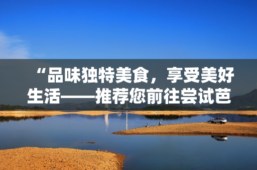 “品味獨特美食，享受美好生活——推薦您前往嘗試芭樂、向日葵和鴨脖的店鋪”