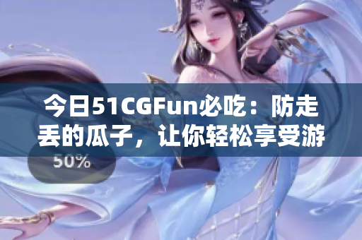 今日51CGFun必吃：防走丟的瓜子，讓你輕松享受游戲樂趣