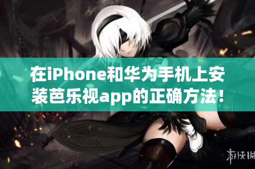 在iPhone和華為手機上安裝芭樂視app的正確方法！