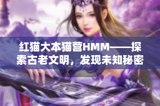 紅貓大本貓營HMM——探索古老文明，發(fā)現(xiàn)未知秘密