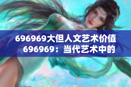 696969大但人文藝術價值   696969：當代藝術中的巨大影響