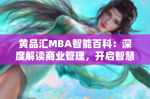 黃品匯MBA智能百科：深度解讀商業(yè)管理，開啟智慧學習之旅