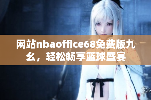 網(wǎng)站nbaoffice68免費版九幺，輕松暢享籃球盛宴