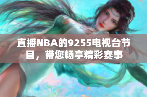 直播NBA的9255電視臺節(jié)目，帶您暢享精彩賽事