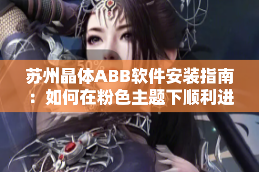 蘇州晶體ABB軟件安裝指南：如何在粉色主題下順利進(jìn)行安裝