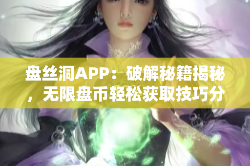 盤絲洞APP：破解秘籍揭秘，無限盤幣輕松獲取技巧分享