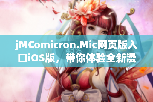 jMComicron.Mic網(wǎng)頁(yè)版入口iOS版，帶你體驗(yàn)全新漫畫(huà)世界