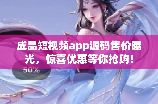 成品短視頻app源碼售價(jià)曝光，驚喜優(yōu)惠等你搶購！