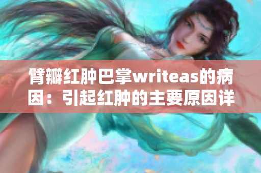 臂瓣紅腫巴掌writeas的病因：引起紅腫的主要原因詳解